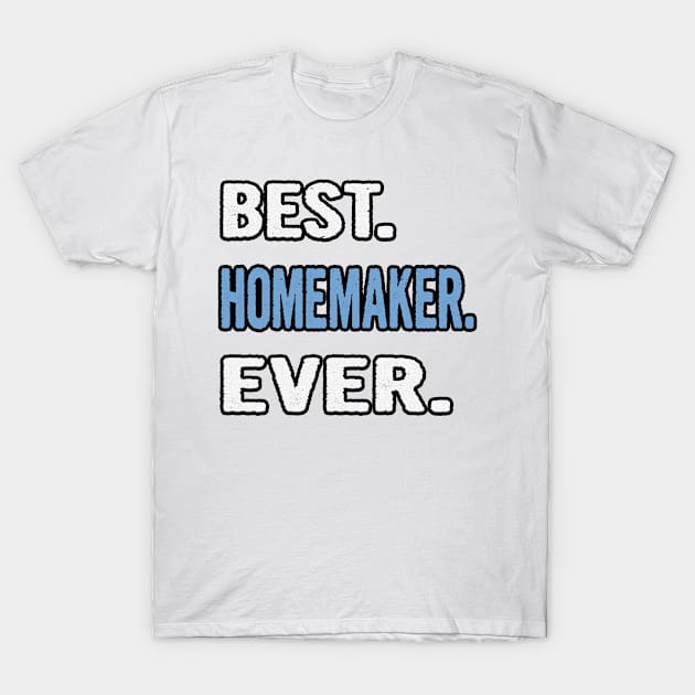 Best. Homemaker. Ever. - Birthday Gift Idea T-Shirt by divawaddle